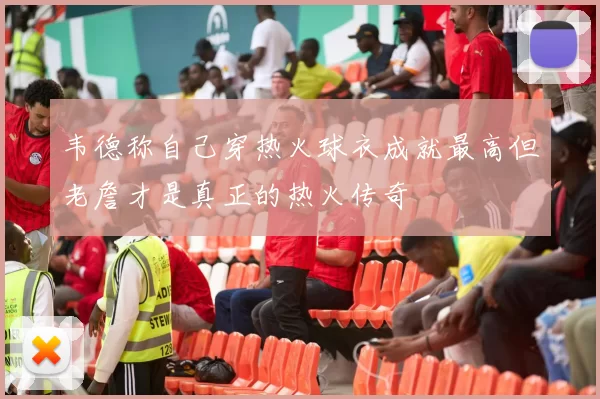 韦德称自己穿热火球衣成就最高但老詹才是真正的热火传奇